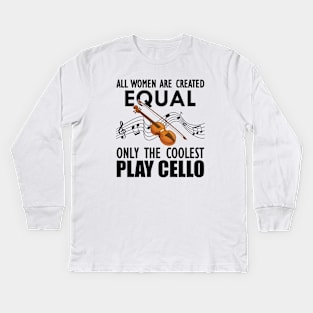 Cello Player - All women are created equal only the coolest play cello Kids Long Sleeve T-Shirt